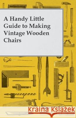 A Handy Little Guide to Making Vintage Wooden Chairs Anon 9781447446668 Baker Press
