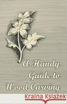 A Handy Guide to Wood Carving Anon 9781447446712 Brunton Press