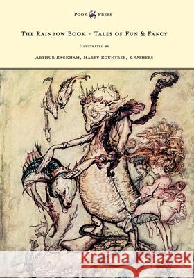 The Rainbow Book - Tales of Fun & Fancy - Illustrated by Arthur Rackham, Hugh Thompson, Bernard Partridge, Lewis Baumer, Harry Rountree, C. Wilhelm M. H. Spielmann Arthur Rackham 9781447449546 Pook Press