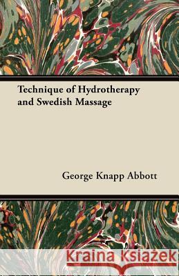 Technique of Hydrotherapy and Swedish Massage George Knapp Abbott 9781447449843