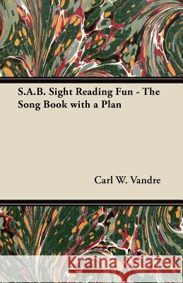 S.A.B. Sight Reading Fun - The Song Book with a Plan Carl W. Vandre 9781447450665 Barton Press