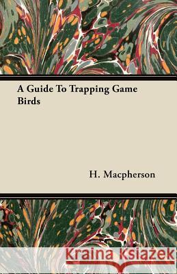 A Guide to Trapping Game Birds H. MacPherson 9781447450764