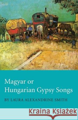 Magyar or Hungarian Gypsy Songs Laura Alexandrine Smith 9781447453611