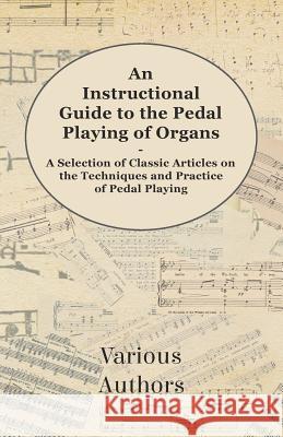 An Instructional Guide to the Pedal Playing of Organs - A Selection of Classic Articles on the Techniques and Practice of Pedal Playing  9781447454410 Palmer Press