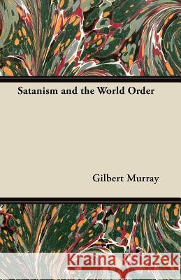 Satanism and the World Order Gilbert Murray 9781447455110 Mallock Press