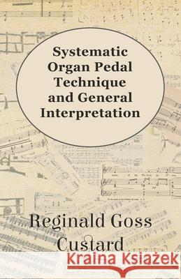 Systematic Organ Pedal Technique and General Interpretation Goss Custard 9781447455134 Martin Press