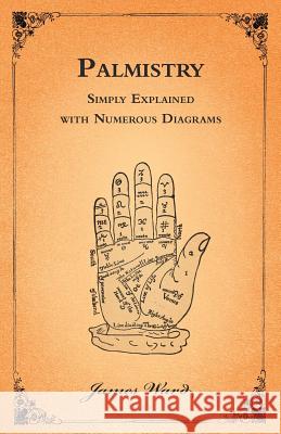 Palmistry - Simply Explained with Numerous Diagrams James Ward 9781447455219 McCormick Press