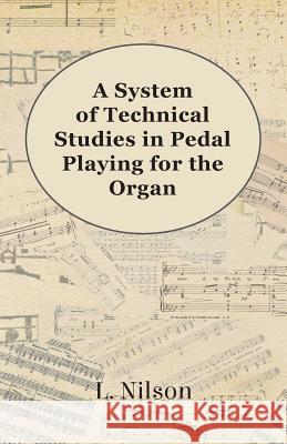 A System of Technical Studies in Pedal Playing for the Organ L. Nilson 9781447455257 McMaster Press