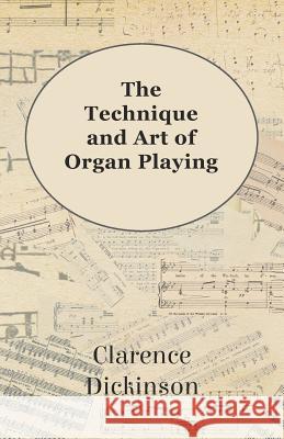 The Technique and Art of Organ Playing Clarence Dickinson 9781447456049 Maugham Press