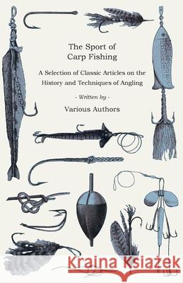 The Sport of Carp Fishing - A Selection of Classic Articles on the History and Techniques of Angling (Angling Series)  9781447457077 Barclay Press