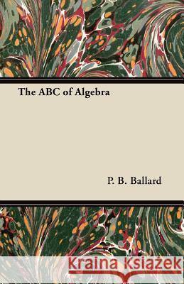 The ABC of Algebra P. B. Ballard 9781447457589 Brewster Press