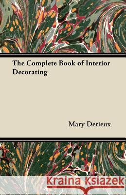 The Complete Book of Interior Decorating Mary Derieux 9781447458739 Schauffler Press