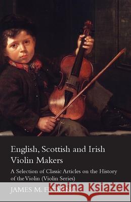 English, Scottish and Irish Violin Makers - A Selection of Classic Articles on the History of the Violin (Violin Series) James M. Fleming 9781447459347 Stewart Press