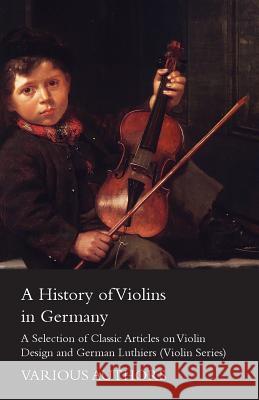 A History of Violins in Germany - A Selection of Classic Articles on Violin Design and German Luthiers (Violin Series)  9781447459378 Sutton Press