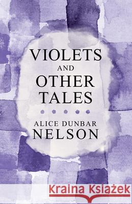 Violets and Other Tales Alice Dunbar Nelson 9781447459484 Thonssen Press