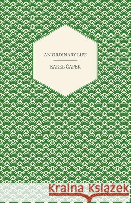 An Ordinary Life Karel Capek 9781447459781 Scott Press