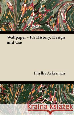 Wallpaper - It's History, Design and Use Phyllis Ackerman 9781447460183