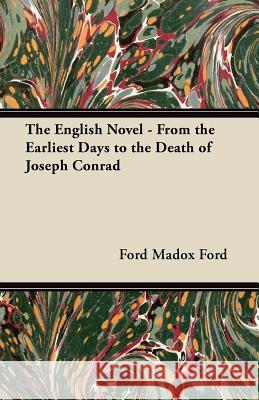 The English Novel - From the Earliest Days to the Death of Joseph Conrad Ford Madox Ford 9781447461517 Ford. Press