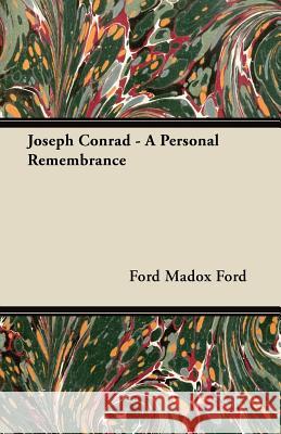 Joseph Conrad - A Personal Remembrance Ford Madox Ford 9781447461548
