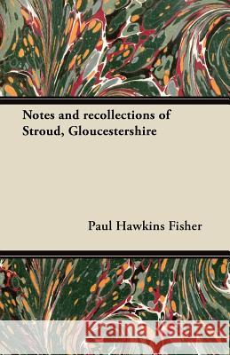 Notes and Recollections of Stroud, Gloucestershire Paul Hawkins Fisher 9781447462095 Grove Press