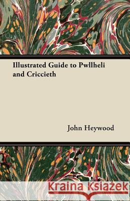 Illustrated Guide to Pwllheli and Criccieth John Heywood 9781447462477