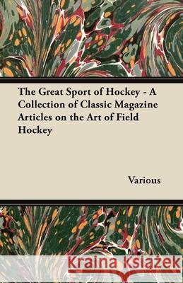 The Great Sport of Hockey - A Collection of Classic Magazine Articles on the Art of Field Hockey  9781447462927 Goldstein Press