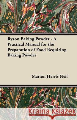 Ryzon Baking Powder - A Practical Manual for the Preparation of Food Requiring Baking Powder Marion Harris Neil 9781447463283 Addison Press