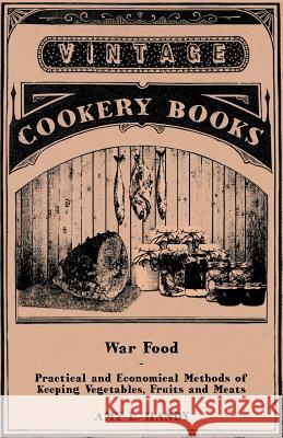 War Food - Practical and Economical Methods of Keeping Vegetables, Fruits and Meats Amy L. Handy 9781447464235 Adler Press