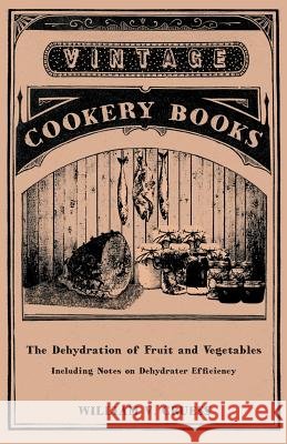 The Dehydration of Fruit and Vegetables - Including Notes on Dehydrater Efficiency William V. Cruess 9781447464303