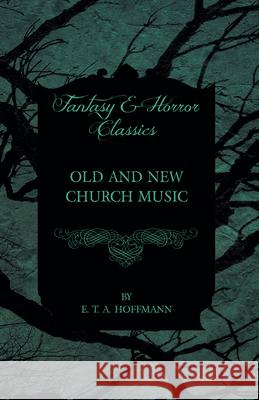 Old and New Church Music (Fantasy and Horror Classics) E. T. A. Hoffmann 9781447465577 Fantasy and Horror Classics