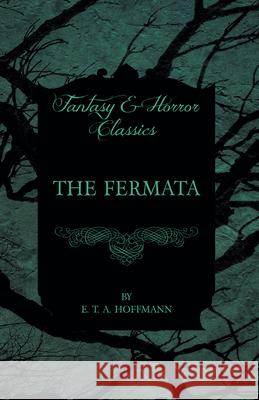 The Fermata (Fantasy and Horror Classics) E. T. A. Hoffmann 9781447465584 Fantasy and Horror Classics