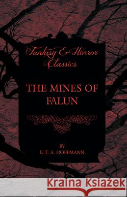 The Mines of Falun (Fantasy and Horror Classics) E. T. A. Hoffmann 9781447465614 Fantasy and Horror Classics