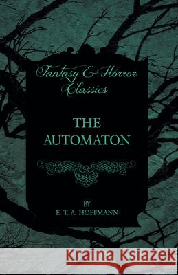 The Automaton (Fantasy and Horror Classics) E. T. A. Hoffmann 9781447465645 Fantasy and Horror Classics