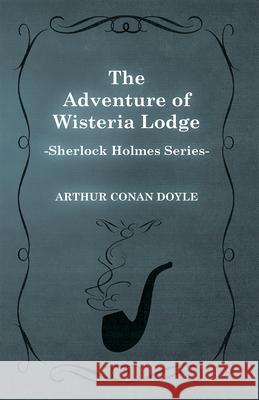 The Adventure of Wisteria Lodge (Sherlock Holmes Series) Arthur Conan Doyle 9781447467458 Baker Press