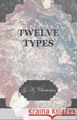 Twelve Types G. K. Chesterton 9781447467540 Baker Press