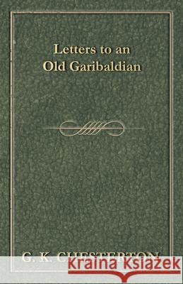 Letters to an Old Garibaldian G. K. Chesterton 9781447467601 Baker Press