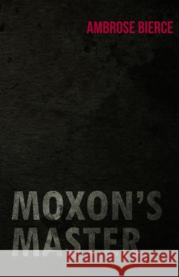 Moxon's Master Ambrose Bierce 9781447468073 Baker Press