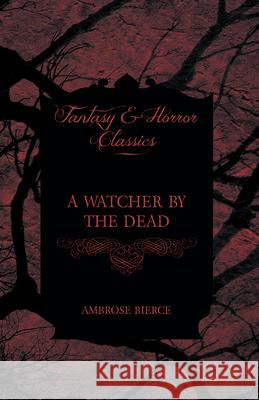 A Watcher by the Dead Ambrose Bierce 9781447468134 Baker Press