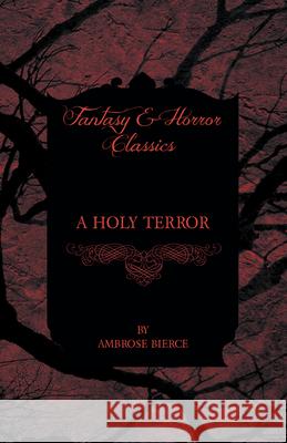 A Holy Terror Ambrose Bierce 9781447468219 Baker Press