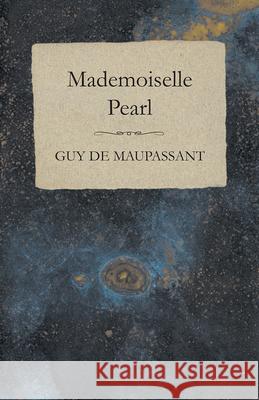 Mademoiselle Pearl Guy de Maupassant 9781447468226 Baker Press