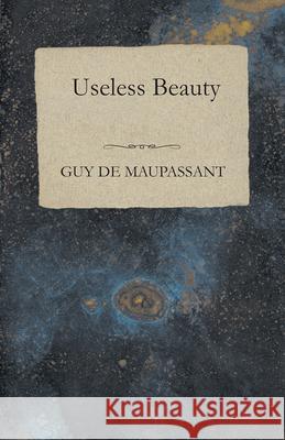 Useless Beauty Guy de Maupassant 9781447468271