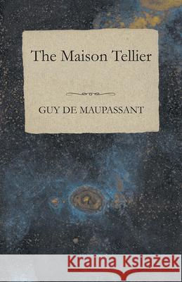 The Maison Tellier Guy de Maupassant 9781447468349 Baker Press