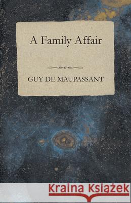 A Family Affair Guy de Maupassant 9781447468370 Baker Press