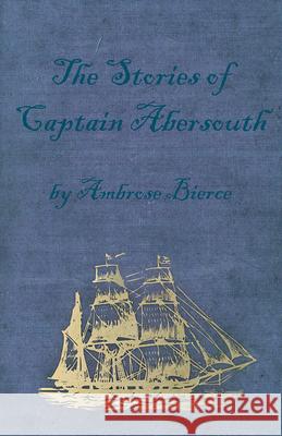 The Stories of Captain Abersouth by Ambrose Bierce Ambrose Bierce 9781447468394 Baker Press