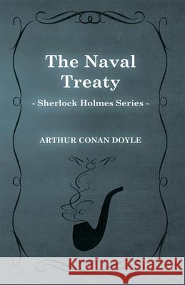 The Naval Treaty (Sherlock Holmes Series) Arthur Conan Doyle 9781447468462 Baker Press