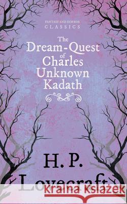The Dream-Quest of Unknown Kadath (Fantasy and Horror Classics): With a Dedication by George Henry Weiss Lovecraft, H. P. 9781447468783 Fantasy and Horror Classics