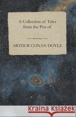 A Collection of Tales from the Pen of Arthur Conan Doyle Arthur Conan Doyle 9781447468929 Baker Press