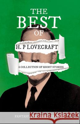 The Best of H. P. Lovecraft - A Collection of Short Stories (Fantasy and Horror Classics): With a Dedication by George Henry Weiss Lovecraft, H. P. 9781447468974 Fantasy and Horror Classics