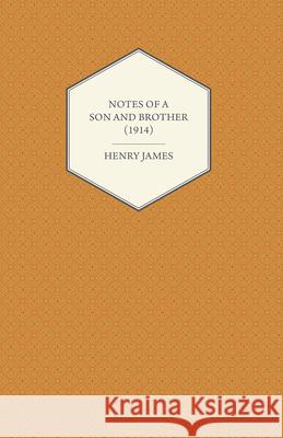 Notes of a Son and Brother (1914) Henry James 9781447469735 Hadamard Press