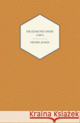 Sir Edmund Orme (1891) Henry James 9781447469797 Grizzell Press